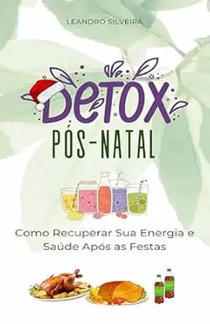 Capa do livro Detox Pós–Natal: Como Recuperar Sua Energia e Saúde Após as Festas: Um Guia Prático para Desintoxicar o Corpo, Renovar o Bem–Estar e Adotar Hábitos Saudáveis - Leandro Silveira