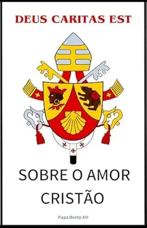 Deus Caritas Est – Sobre o Amor Cristão – Papa  Bento XVI
