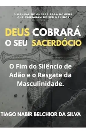 DEUS COBRARÁ O SEU SACERDÓCIO: O Fim do Silêncio de Adão e o Resgate da Masculinidade (Governo Segundo a Origem) – Tiago Belchior