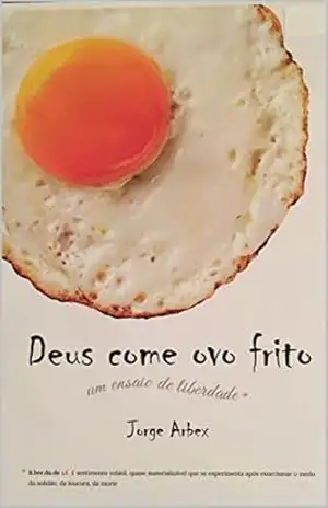Deus come ovo frito: um ensaio de liberdade – jorge arbex