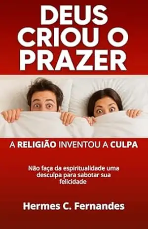 Capa do livro DEUS CRIOU O PRAZER: A religião inventou a culpa - Hermes C. Fernandes