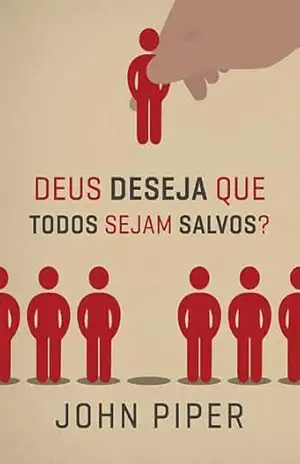 Deus deseja que todos sejam salvos? – John Piper