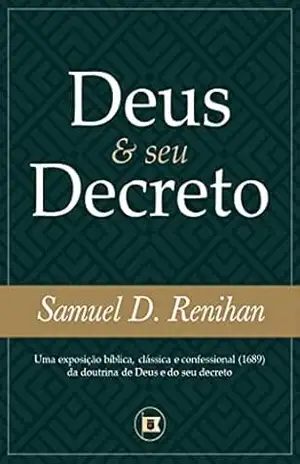 Deus e seu Decreto: Uma exposição bíblica, clássica e confessional (1689) da doutrina de Deus e do seu decreto (Obras por Samuel D. Renihan Livro 2) – Samuel  D. Renihan