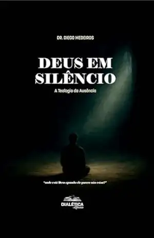 Deus em Silêncio: A Teologia da Ausência: onde está Deus quando ele parece não estar? – Dr. Diego Medeiros
