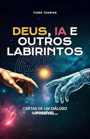Capa do livro Deus, IA e Outros Labirintos:: Cartas de um Diálogo Impossível - Tiago Taurian