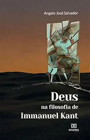 Deus na filosofia de Immanuel Kant - Angelo José Salvador Deus na filosofia de Immanuel Kant - Angelo José Salvador