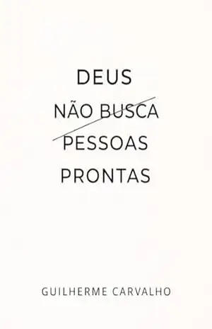 Deus não busca pessoas prontas (Maturidade e Propósito Livro 3) – Guilherme Carvalho