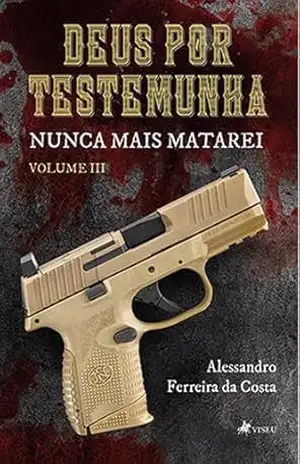 Deus por testemunha: Nunca mais matarei – Volume III – Alessandro Ferreira da Costa