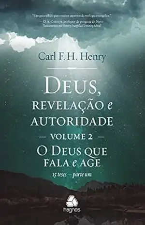 Deus, revelação e autoridade – vol. 2: 15 teses – parte 1 – Carl F. Henry Deus, revelação e autoridade – vol. 2: 15 teses – parte 1 – Carl F. Henry