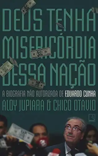 Baixar Deus tenha misericórdia dessa nação: A biografia não autorizada de Eduardo Cunha pdf, epub, mobi, eBook