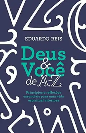 Deus & você de A–Z: Princípios e reflexões essenciais para uma vida espiritual vitoriosa – Eduardo Reis