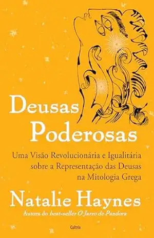 Deusas poderosas: Uma visão revolucionária e igualitária sobre a representação das deusas da mitologia grega – Natalie Haynes