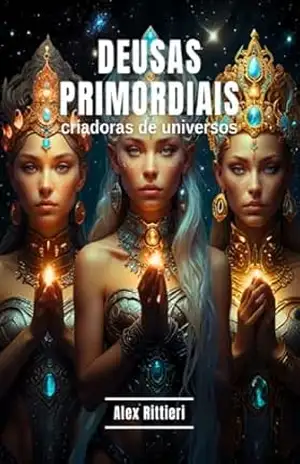 Capa do livro Deusas Primordiais: Criadoras de Universos - Alex Rittieri