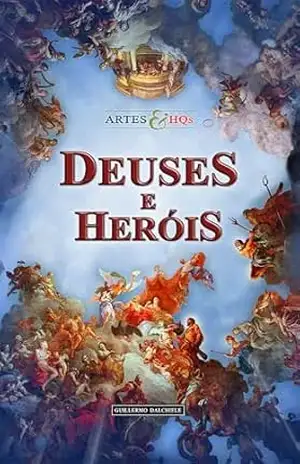 Deuses e Heróis – Artes & HQs: Histórias da mitologia greco–romana em uma graphic novel original e inédita, ilustrada com as mais belas obras da arte clássica. – Guillermo  Dalchiele