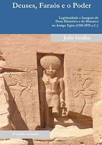 Baixar Deuses, Faraós e o Poder: Legitimidade e Imagem do Deus Dinástico e do Monarca no Antigo Egito (1550 –1070 a.C.) pdf, epub, mobi, eBook
