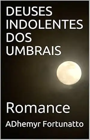 DEUSES INDOLENTES DOS UMBRAIS: Romance – ADhemyr Fortunatto DEUSES INDOLENTES DOS UMBRAIS: Romance – ADhemyr Fortunatto