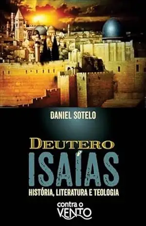 Capa do livro Deutero–Isaías: história, literatura e teologia - Daniel Sotelo