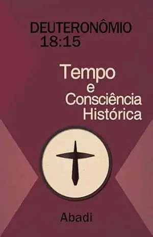 Deuteronômio 18:15 – Tempo e Consciência Histórica – Abadi