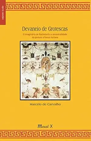 Devaneio de Grotescas: O imaginário de Bachelard e a ancestralidade da pintura a fresco italiana (Sapere Aude) – Marcelo de Carvalho