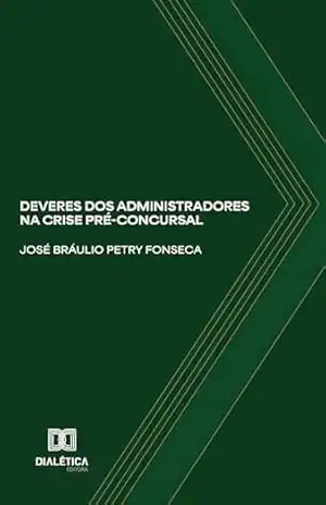 Deveres dos Administradores na Crise Pré–Concursal – José Bráulio Petry Fonseca Deveres dos Administradores na Crise Pré–Concursal – José Bráulio Petry Fonseca