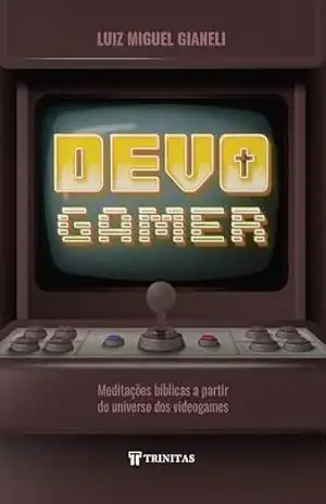 Devo Gamer: Meditações bíblicas a partir do universo dos videogames – Luiz Miguel Gianeli Devo Gamer: Meditações bíblicas a partir do universo dos videogames – Luiz Miguel Gianeli