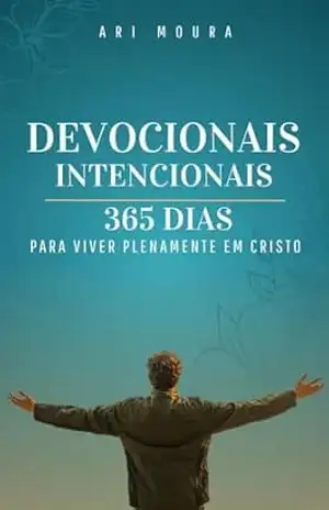 Devocionais Intencionais: 365 Dias para Viver Plenamente em Cristo – Ari Comelli
