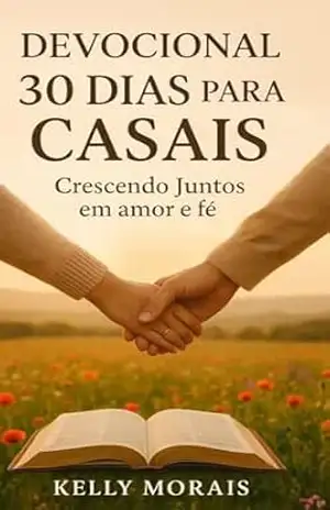 Devocional 30 Dias Para Casais: Crescendo Juntos em Amor e Fé - Kelly Morais Devocional 30 Dias Para Casais: Crescendo Juntos em Amor e Fé - Kelly Morais