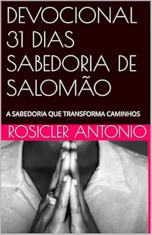 DEVOCIONAL 31 DIAS SABEDORIA DE SALOMÃO: A SABEDORIA QUE TRANSFORMA CAMINHOS – ROSICLER ANTONIO