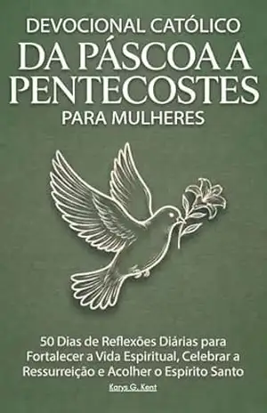 Capa do livro Devocional Católico da Páscoa a Pentecostes para Mulheres: 50 Dias de Reflexões Diárias para Fortalecer a Vida Espiritual, Celebrar a Ressurreição e Acolher o Espírito Santo - Karys  Kent