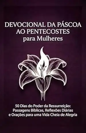 Devocional da Páscoa ao Pentecostes para Mulheres: 50 Dias do Poder da Ressurreição: Passagens Bíblicas, Reflexões Diárias e Orações para uma Vida Cheia de Alegria – Karys  Kent