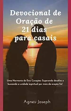 Devocional de Oração de 21 dias para casais: Uma Harmonia de Dois Corações: Superando desafios e buscando a unidade espiritual por meio da oração fiel (Reflexões Divinas) – Agnes Joseph