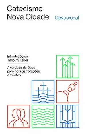 Devocional do Catecismo Nova Cidade: a verdade de Deus para nossos corações e mentes – Tim Keller