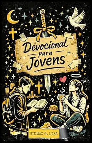 Devocional Para Jovens (Solteiros): Vivendo uma vida segundo o coração de Deus (Devocional Cristão Livro 1) - Sidmax C. Lira Devocional Para Jovens (Solteiros): Vivendo uma vida segundo o coração de Deus (Devocional Cristão Livro 1) - Sidmax C. Lira