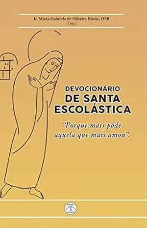 Devocionário de Santa Escolástica: ”Porque mais pôde aquela que mais amou” – Ir. Maria Gabriela de Oliveira Binda OSB Devocionário de Santa Escolástica: ”Porque mais pôde aquela que mais amou” – Ir. Maria Gabriela de Oliveira Binda OSB