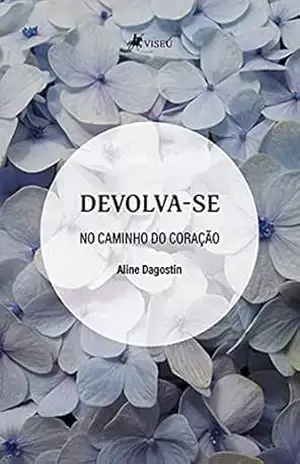 Devolva–se: No caminho do coração – Aline Dagostin Devolva–se: No caminho do coração – Aline Dagostin