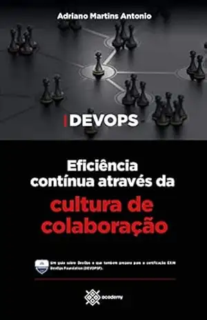 DEVOPSF: DevOps: Eficiência Contínua através da Cultura de Colaboração (Preparação para Exames de Certificação) – Adriano Martins Antonio