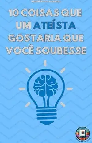 Dez coisas que um ateísta gostaria que você soubesse – Henderson Bariani Dez coisas que um ateísta gostaria que você soubesse – Henderson Bariani