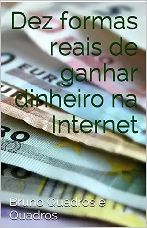 Dez formas reais de ganhar dinheiro na Internet – Bruno Quadros e Quadros