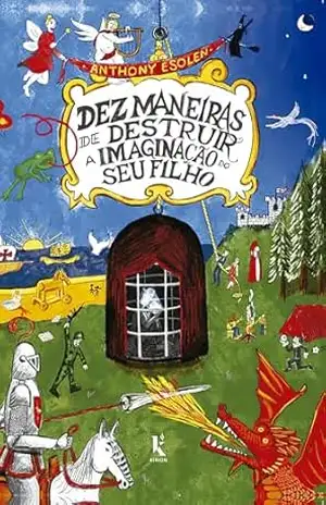 Dez Maneiras De Destruir A Humanidade Do Seu Filho – Anthony Esolen