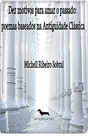 Dez motivos para amar o passado: poemas baseados na Antiguidade Clássica – Michell Ribeiro Sobral