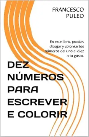 DEZ NÚMEROS PARA ESCREVER E COLORIR: En este libro, puedes dibujar y colorear los números del uno al diez a tu gusto. – FRANCESCO PULEO DEZ NÚMEROS PARA ESCREVER E COLORIR: En este libro, puedes dibujar y colorear los números del uno al diez a tu gusto. – FRANCESCO PULEO