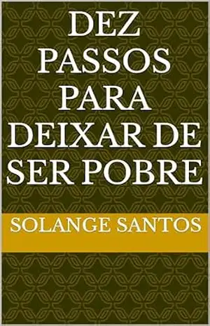Dez passos para deixar de ser pobre – Solange Santos Dez passos para deixar de ser pobre – Solange Santos