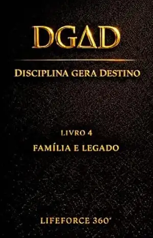 DGΔD — Família e Legado: Disciplina Gera Destino | O Quarto Código da Coleção LifeForce 360° (DGΔD — Disciplina Gera Destino Livro 4) – Paulo Cesar  Speranza Matos