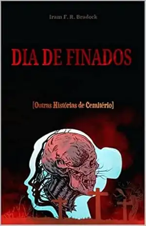 DIA DE FINADOS: [Outras Histórias de Cemitério] (POESIA PERDIDA Livro 6) – Iram  F. R. “Bradock”