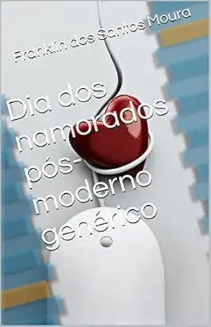 Capa do livro Dia dos namorados pós–moderno genérico - Franklin dos Santos Moura