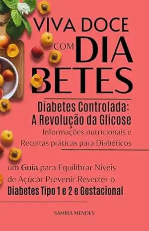 Diabetes Controlada: A Revolução da Glicose com Receitas e Dieta para Diabéticos, um Guia para Equilibrar Níveis de Açúcar Prevenir Reverter o Diabetes ... com Propósito – por Samira Mendes) - SAMIRA MENDES