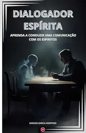 DIALOGADOR ESPÍRITA: Aprenda a conduzir uma comunicação com os espiritos – Marcos  Garcia Hoeppner
