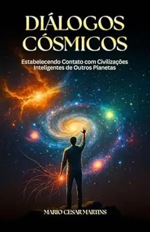 Diálogos Cósmicos: Estabelecendo Contato com Civilizações Inteligentes de Outros Planetas – Mario Cesar  Martins