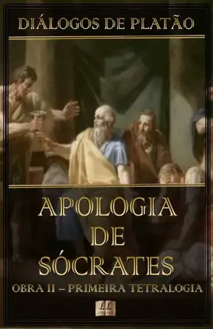 Diálogos de Platão – Apologia de Sócrates – Obra II da Primeira Tetralogia (Diálogos de Platão – Primeira Tetralogia Livro 2) – Platão