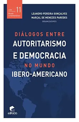 Diálogos entre autoritarismo e democracia no mundo Ibero–americano – Leandro Pereira Gonçalves